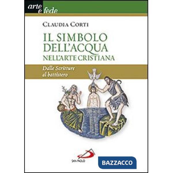 Simbolo dell'acqua nell'arte cristiana. Dalle Scritture al battistero (Il)