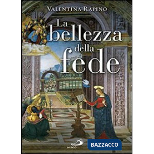 Bellezza della fede. Ediz. illustrata (La)