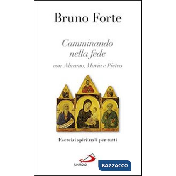 Camminando nella fede con Abramo, Maria e Pietro. Esercizi spirituali per tutti