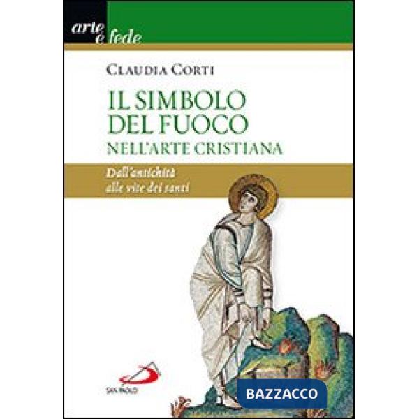 Simbolo del fuoco nell'arte cristiana. Dall'antichità alle vite dei santi (Il)