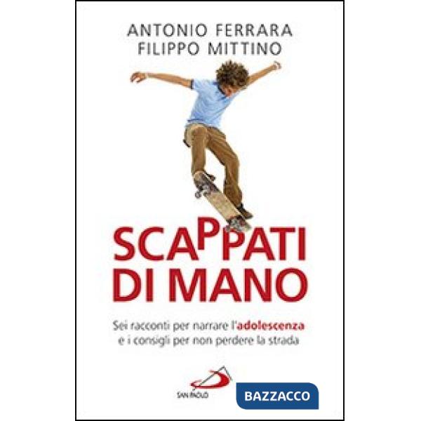 Scappati di mano. Sei racconti per narrare l'adolescenza e i consigli per non perdere la strada
