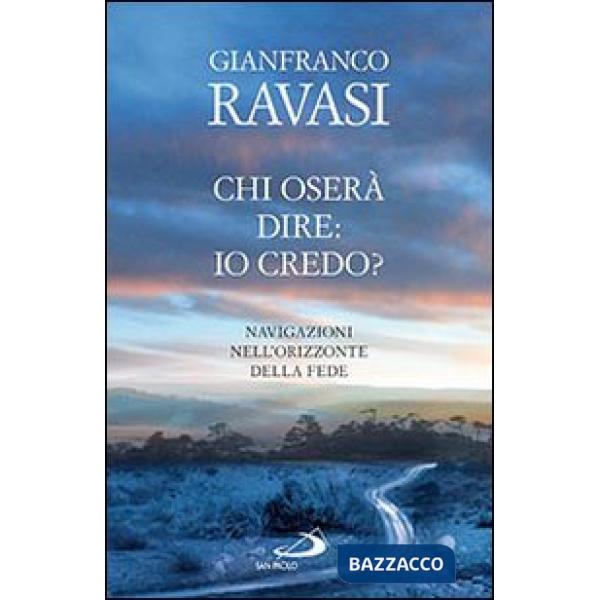 Chi oserà dire: io credo? Navigazioni nell'orizzonte della fede