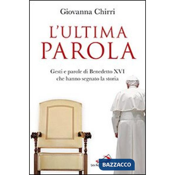 Ultima parola. Gesti e parole di Benedetto XVI che hanno segnato la storia (L')