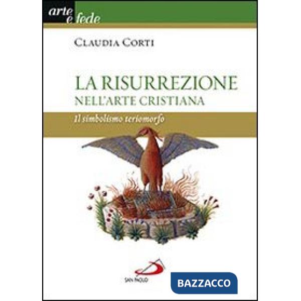 Risurrezione nell'arte cristiana. Il simbolismo teriomorfo. Ediz. illustrata (La)