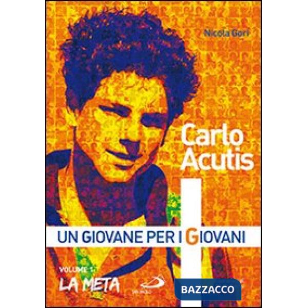 Carlo Acutis. Un giovane per i giovani. Vol. 1: La meta
