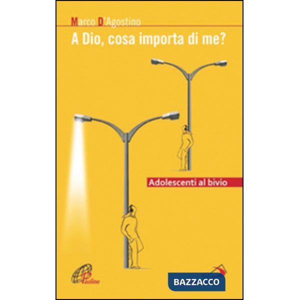 A Dio, cosa importa di me? Adolescenti al bivio