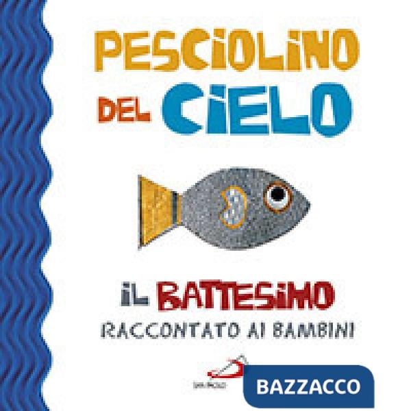 Pesciolino del cielo. Il battesimo raccontato ai bambini. Ediz. illustrata