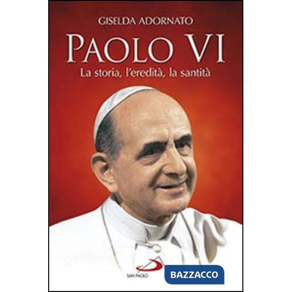 Paolo VI. La storia, l'eredità, la santità