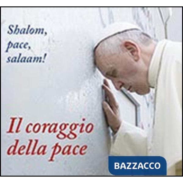 Coraggio della pace. Shalom, pace, salaam! (Il)