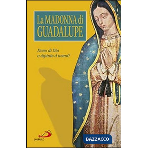Madonna di Guadalupe. Dono di Dio o dipinto d'uomo? (La)