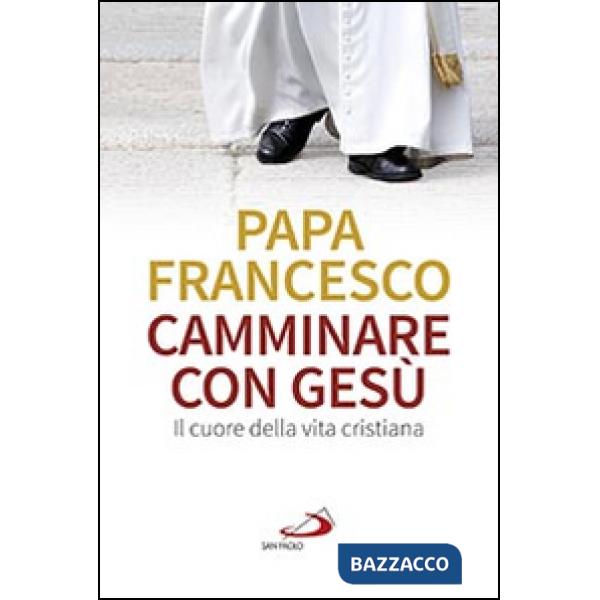 Camminare con Gesù. Il cuore della vita cristiana
