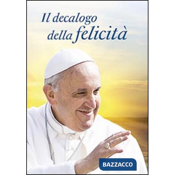 Decalogo della felicità. Dieci consigli per una vita serena (Il)