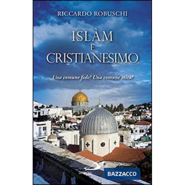 Islam e cristianesimo. Una comune fede? Una comune etica?