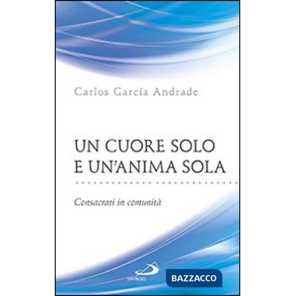 Cuore solo e un'anima sola. Consacrati in comunità (Un)