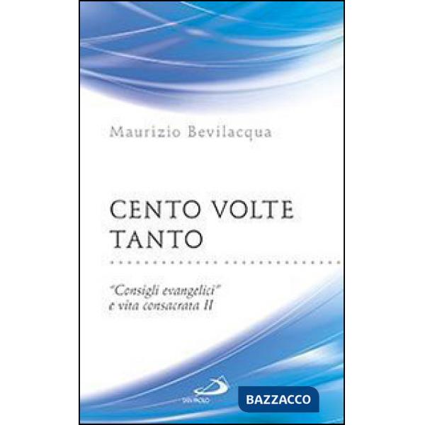 Cento volte tanto. «Consigli evangelici» e vita consacrata. Vol. 2
