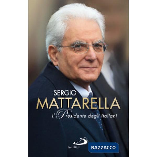 Sergio Mattarella. Il Presidente degli italiani