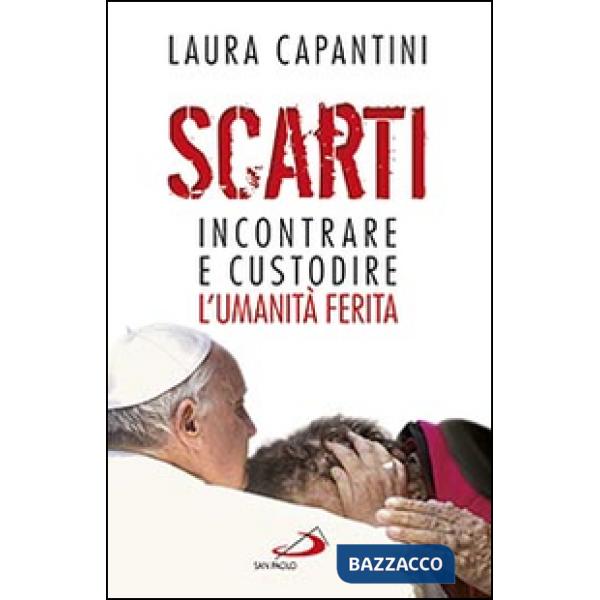 Scarti. Incontrare e custodire l'umanità ferita