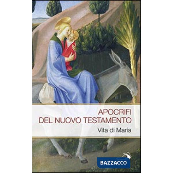 Apocrifi del Nuovo Testamento. Vita di Maria