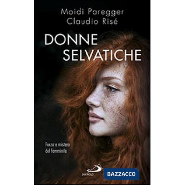 Donne selvatiche. Forza e mistero del femminile