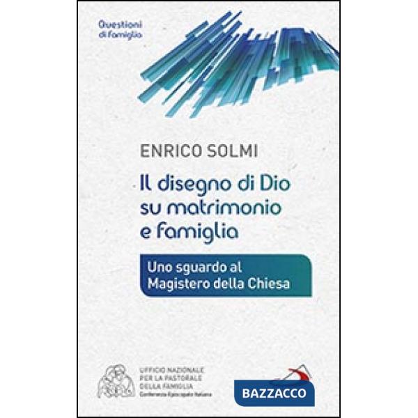 Disegno di Dio su matrimonio e famiglia. Uno sguardo al Magistero della Chiesa (Il)