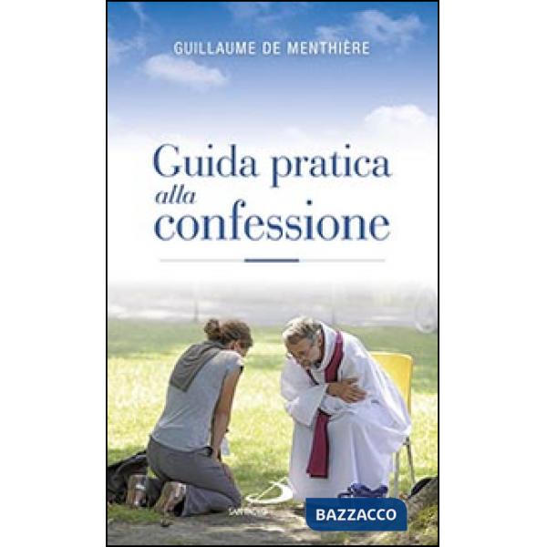 Guida pratica alla confessione. Celebrare il sacramento della riconciliazione