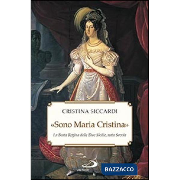 «Sono Maria Cristina». La beata regina delle Due Sicilie, nata Savoia
