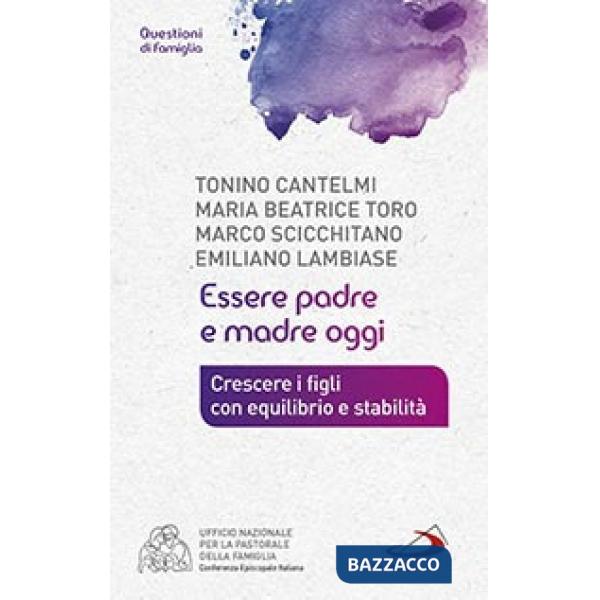 Essere padre e madre oggi. Crescere i figli con equilibrio e stabilità