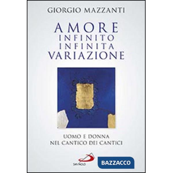 Amore infinito, infinita variazione. Uomo e donna nel Cantico dei Cantici. Una lettura