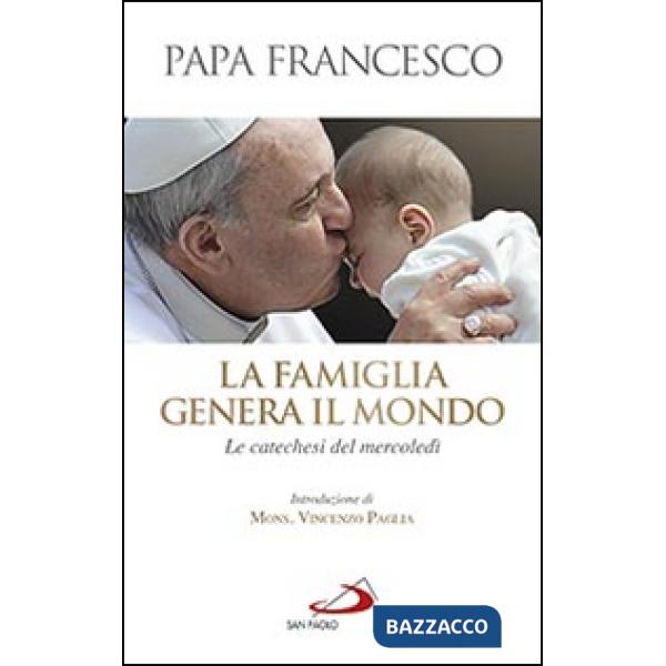 Famiglia genera il mondo. Le catechesi del mercoledì (La)