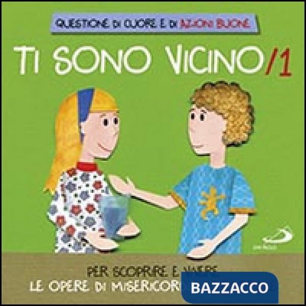 Ti sono vicino. Libro poster. Vol. 1: Per scoprire e vivere le opere di misericordia corporale