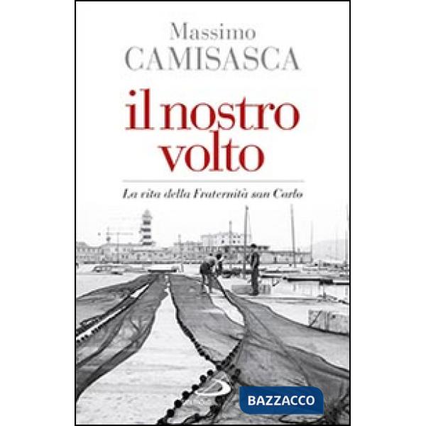 Nostro volto. La vita della Fraternità San Carlo (Il)