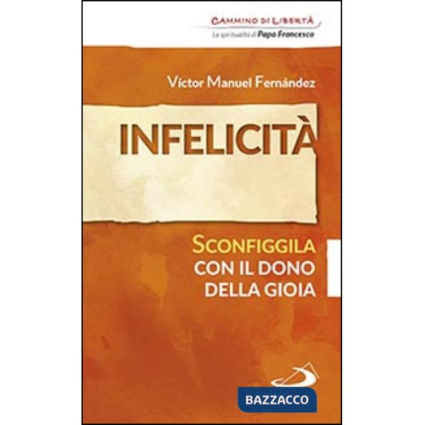 Infelicità. Sconfiggila con il dono della gioia