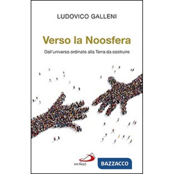 Verso la Noosfera. Dall'universo ordinato alla Terra da costruire