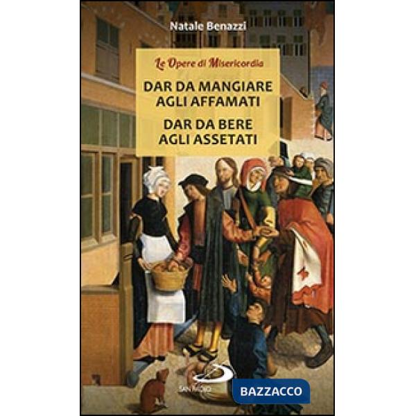 Dar da mangiare agli affamati. Dar da bere agli assetati