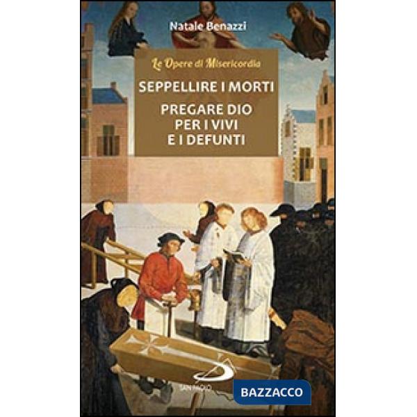 Seppellire i morti. Pregare Dio per i vivi e per i defunti