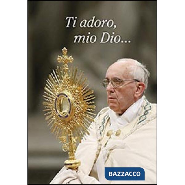 Ti adoro, mio Dio...