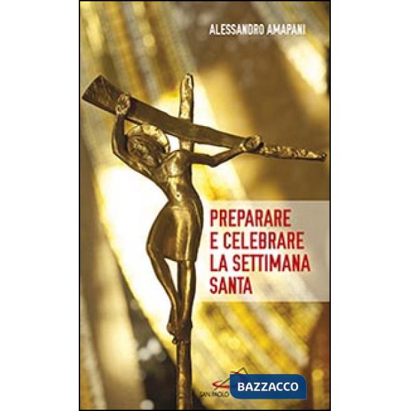 Preparare e celebrare la Settimana santa. Sussidio per l'animazione liturgica