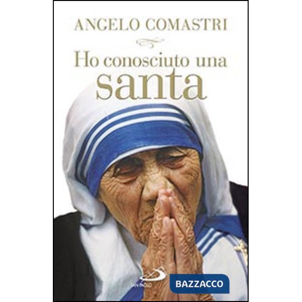 Ho conosciuto una santa. Madre Teresa di Calcutta