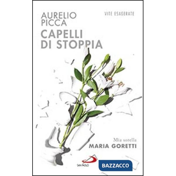 Capelli di stoppia. Mia sorella Maria Goretti