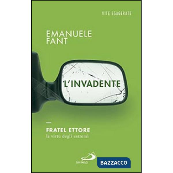 Invadente. Fratel Ettore, la virtù degli estremi (L')