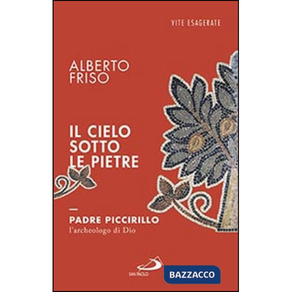 Cielo sotto le pietre. Padre Piccirillo, l'archeologo di Dio (Il)