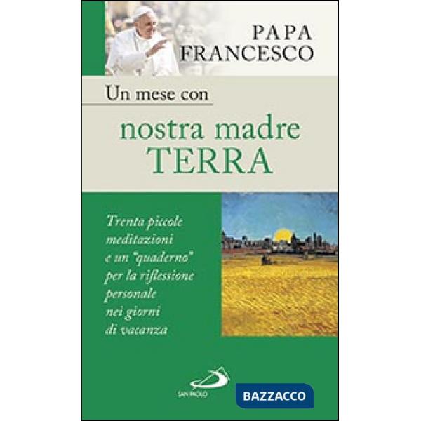 Mese con nostra madre terra. Trenta piccole meditazioni e un «quaderno» per la meditazione personale nei giorni di vacanza (Un)