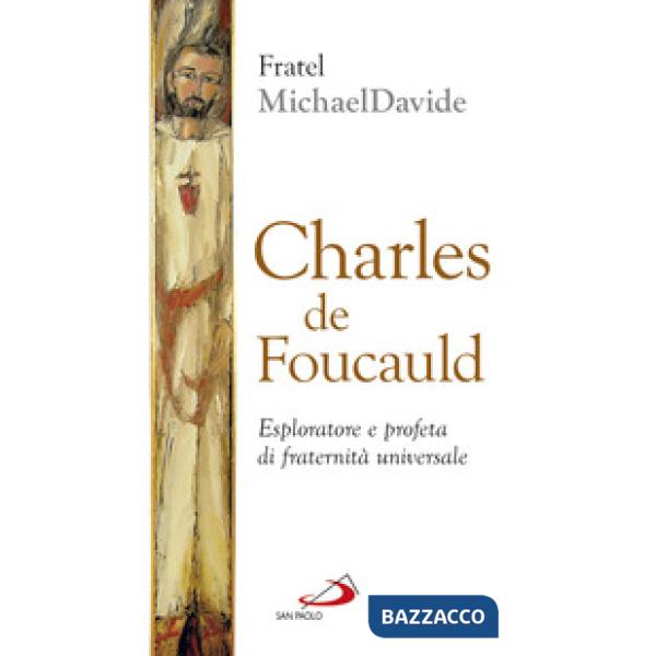 Charles de Foucauld. Esploratore e profeta di fraternità universale