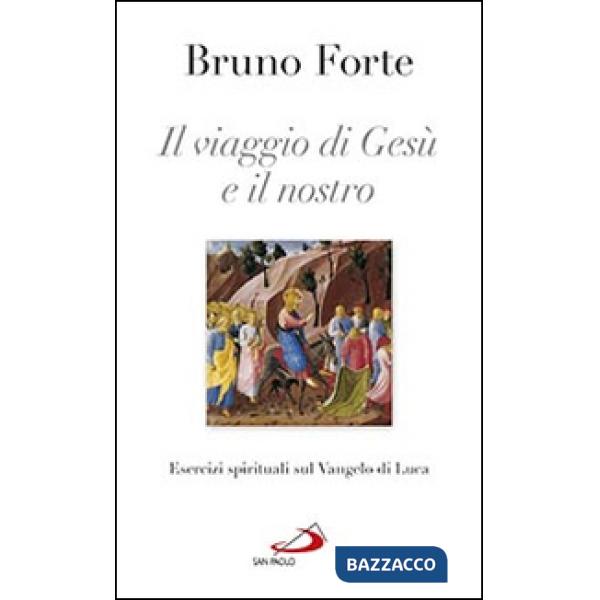 Viaggio di Gesù e il nostro. Esercizi spirituali sul Vangelo di Luca (Il)
