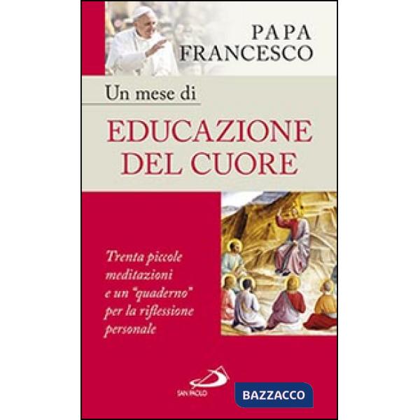 Mese di educazione del cuore. Trenta piccole meditazioni e un «quaderno» per la riflessione personale (Un)