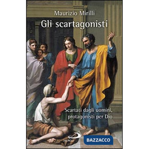 Scartagonisti. Scartati dagli uomini, protagonisti per Dio (Gli)