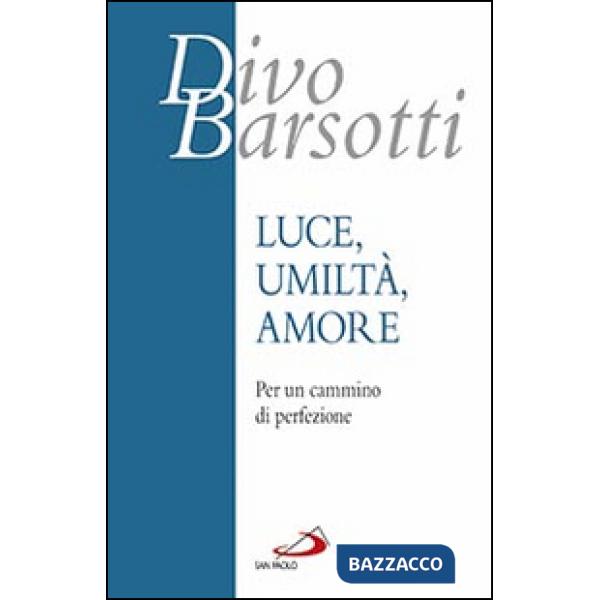 Luce, umiltà, amore. Per un cammino di perfezione