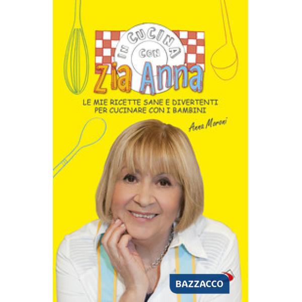 In cucina con zia Anna. Le mie ricette sane e divertenti per cucinare con i bambini