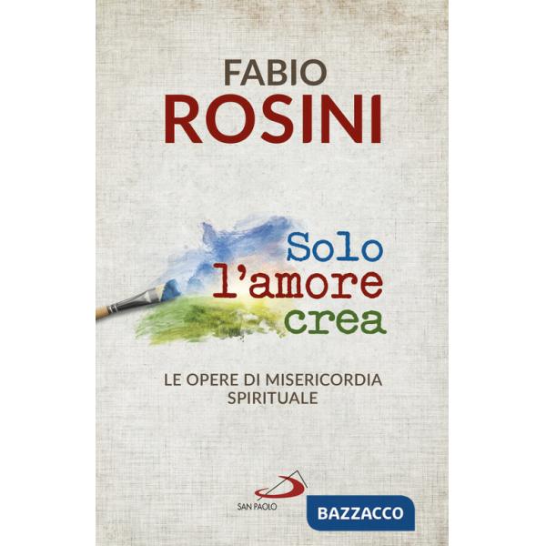 Solo l'amore crea. Le opere di misericordia spirituale