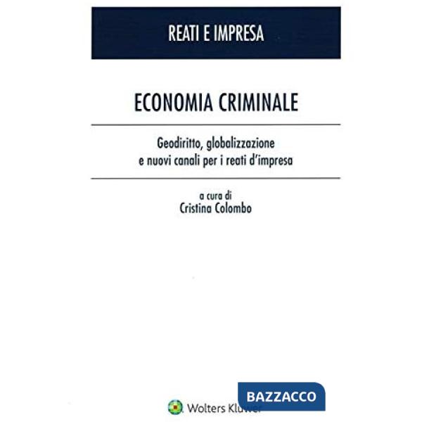 Economia criminale. Geodiritto globalizzazione e nuovi canali per i reati d'impresa